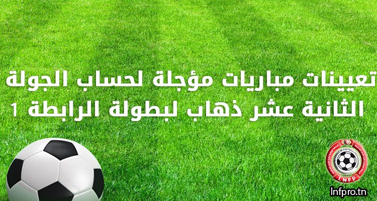تعيينات مباريات مؤجلة لحساب الجولة الثانية عشر ذهاب لبطولة الرابطة 1