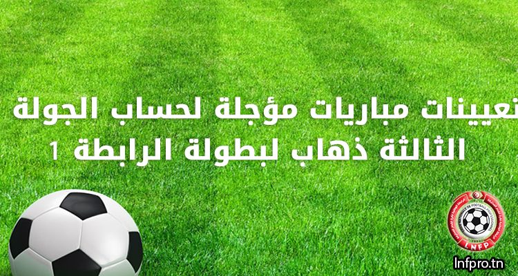 تعيين مباراة مؤجلة لحساب الجولة الثالثة ذهاب لبطولة الرابطة 1